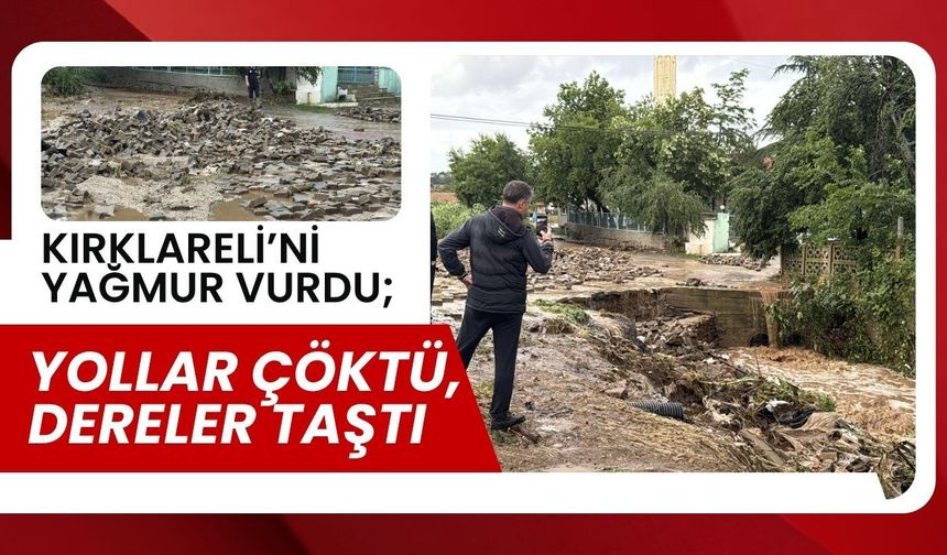 KIRKLARELİ’Nİ YAĞMUR VURDU; Yollar Çöktü, Dereler Taştı