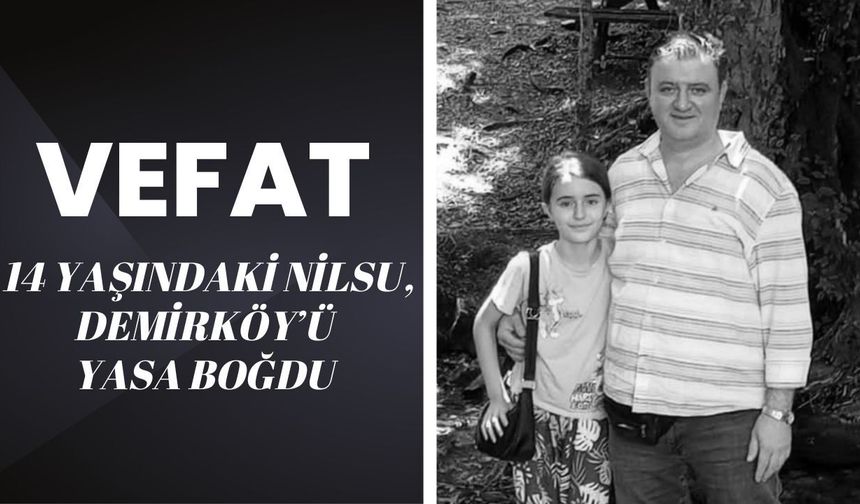 VEFAT; 14 Yaşındaki Nilsu, Demirköy’ü Yasa Boğdu