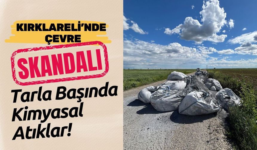 KIRKLARELİ’NDE ÇEVRE SKANDALI; Tarla Başında Kimyasal Atıklar!