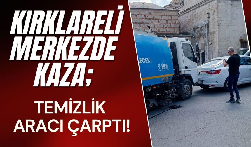 KIRKLARELİ MERKEZDE KAZA; Temizlik Aracı Çarptı!