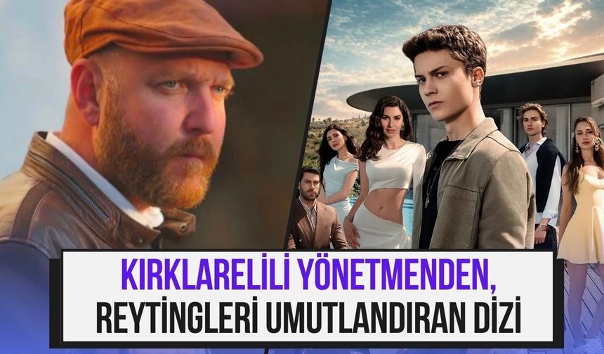 Kırklarelili Yönetmenden, Reytingleri Umutlandıran Dizi