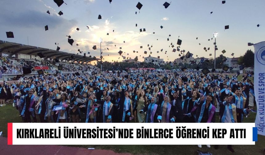 Kırklareli Üniversitesi’nde Binlerce Öğrenci Kep Attı