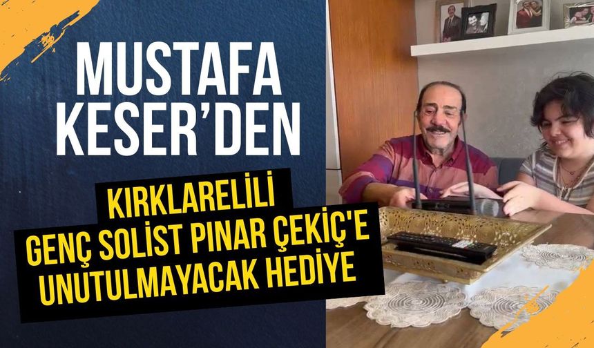 Mustafa Keser'den Kırklarelili Genç Solist Pınar Çekiç'e Unutulmayacak Hediye