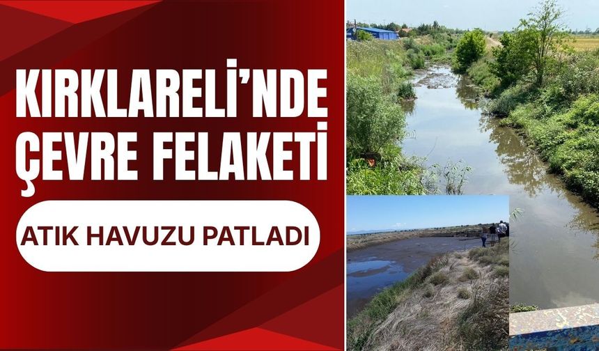 Kırklareli’nde Çevre Felaketi; Atık Havuzu Patladı