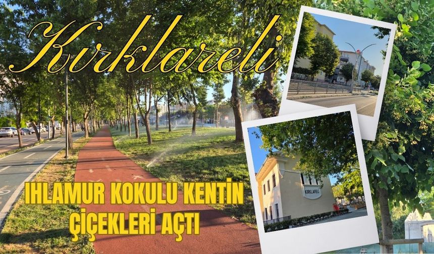 KIRKLARELİ; Ihlamur Kokulu Kentin Çiçekleri Açtı