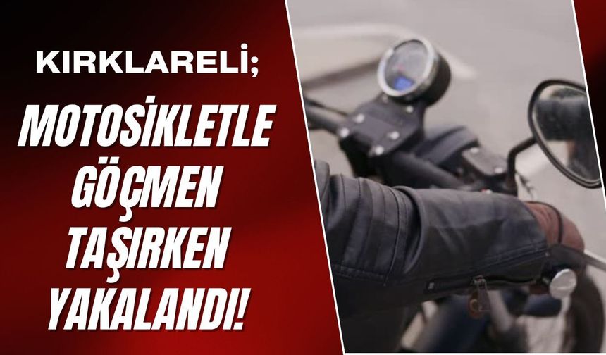 KIRKLARELİ; Motosikletle Göçmen Taşırken Yakalandı!