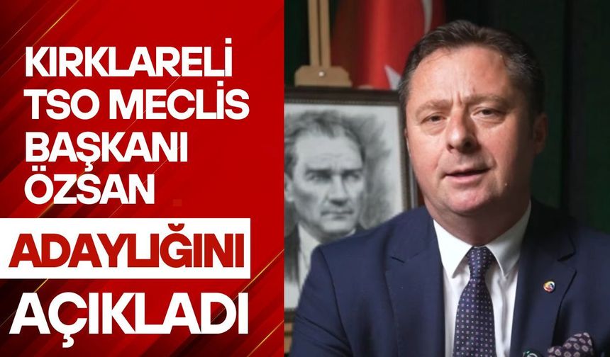 Kırklareli TSO Meclis Başkanı Özsan, Adaylığını Açıkladı