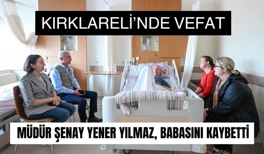 KIRKLARELİ’NDE VEFAT; Müdür Şenay Yener Yılmaz, Babasını Kaybetti