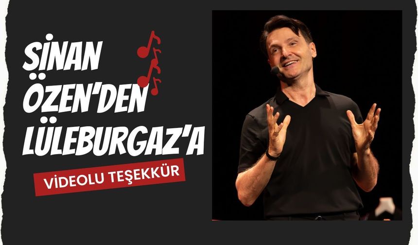 Sinan Özen’den Lüleburgaz’a Videolu Teşekkür