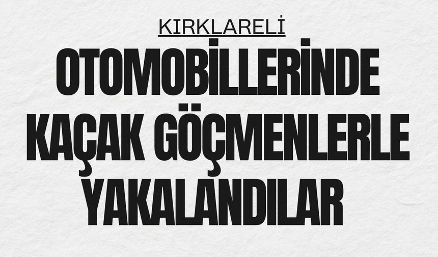 KIRKLARELİ; Otomobillerinde Kaçak Göçmenlerle Yakalandılar