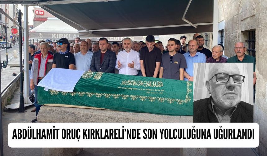 Abdülhamit Oruç Kırklareli’nde Son Yolculuğuna Uğurlandı