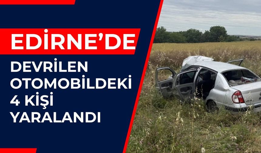 Edirne'de Devrilen Otomobildeki 4 Kişi Yaralandı