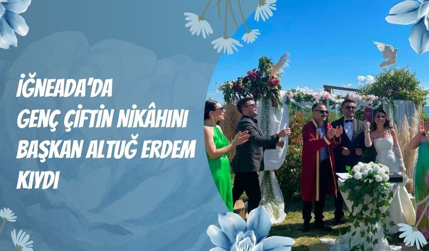 İğneada’da Genç Çiftin Nikâhını Başkan Altuğ Erdem Kıydı
