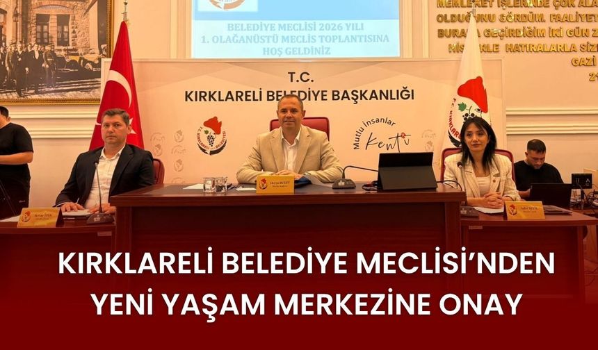 Kırklareli Belediye Meclisi’nden Yeni Yaşam Merkezine Onay