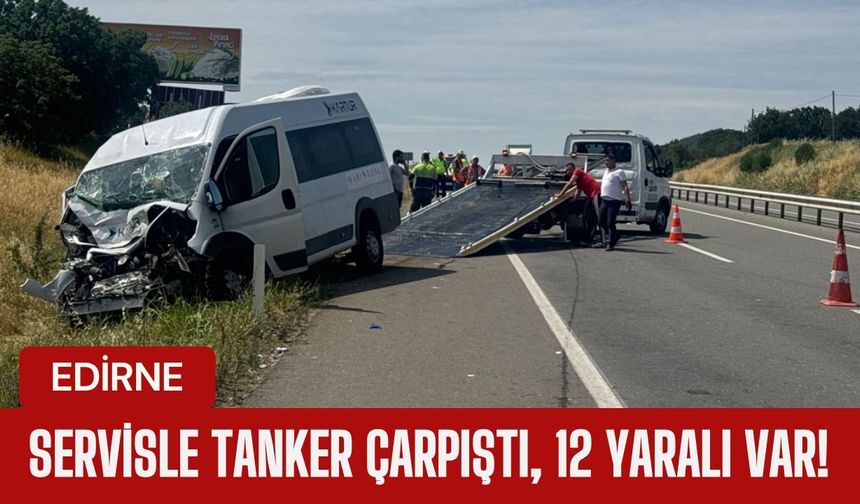 EDİRNE’DE FECİ KAZA; Servisle Tanker Çarpıştı, 12 Yaralı Var!