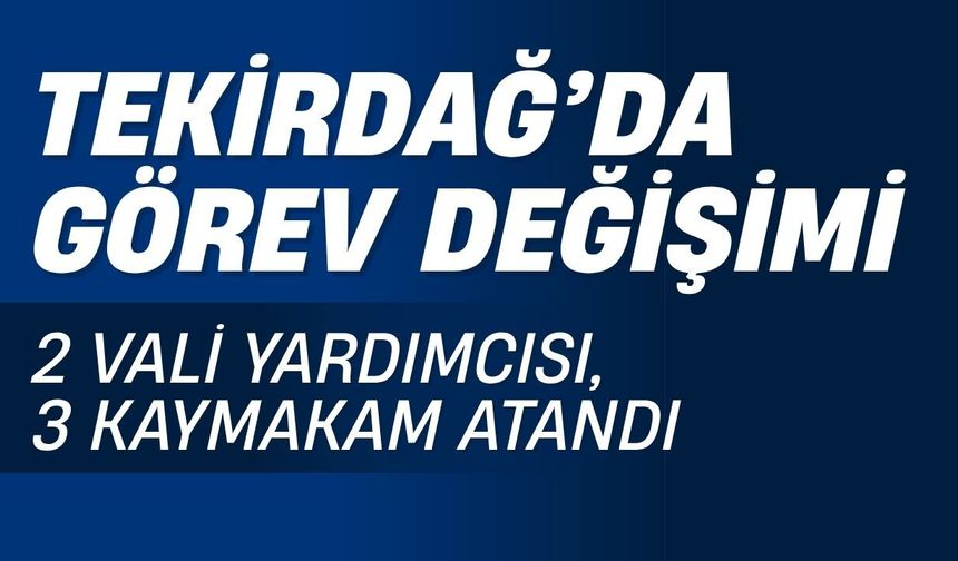 Tekirdağ’da Görev Değişimi; 2 Vali Yardımcısı, 3 Kaymakam Atandı