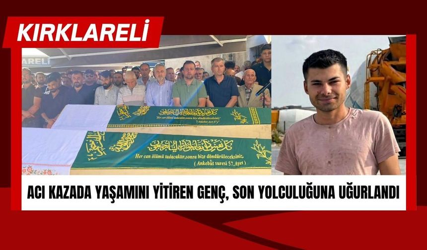 Acı Kazada Yaşamını Yitiren Genç, Kırklareli’nde Son Yolculuğuna Uğurlandı