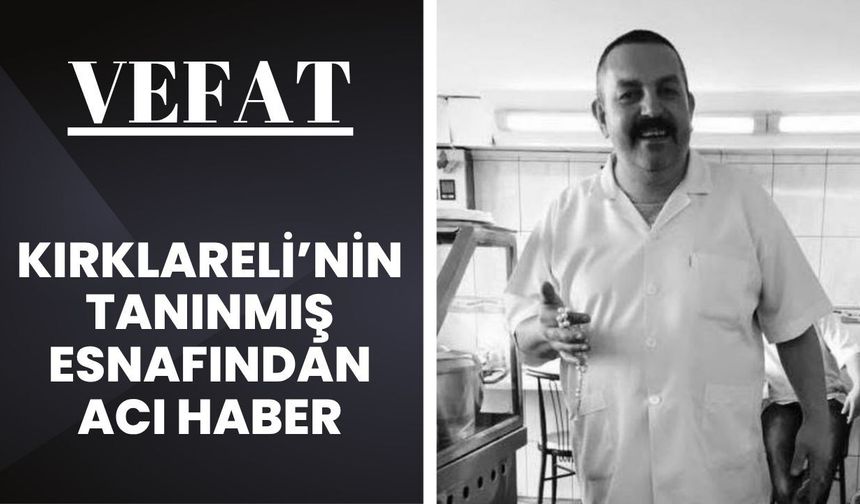 VEFAT; Kırklareli’nin Tanınmış Esnafından Acı Haber