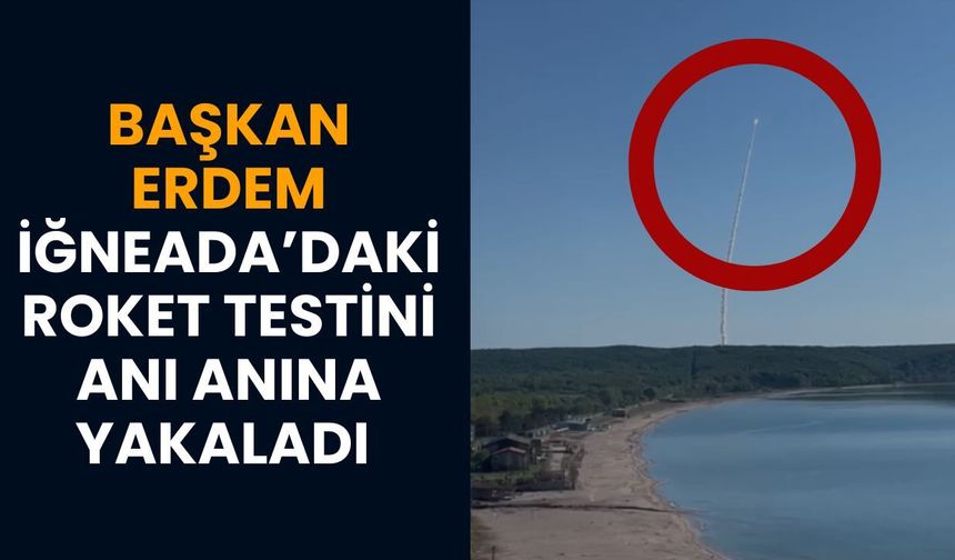 Başkan Erdem İğneada’daki Roket Testini Anı Anına Yakaladı
