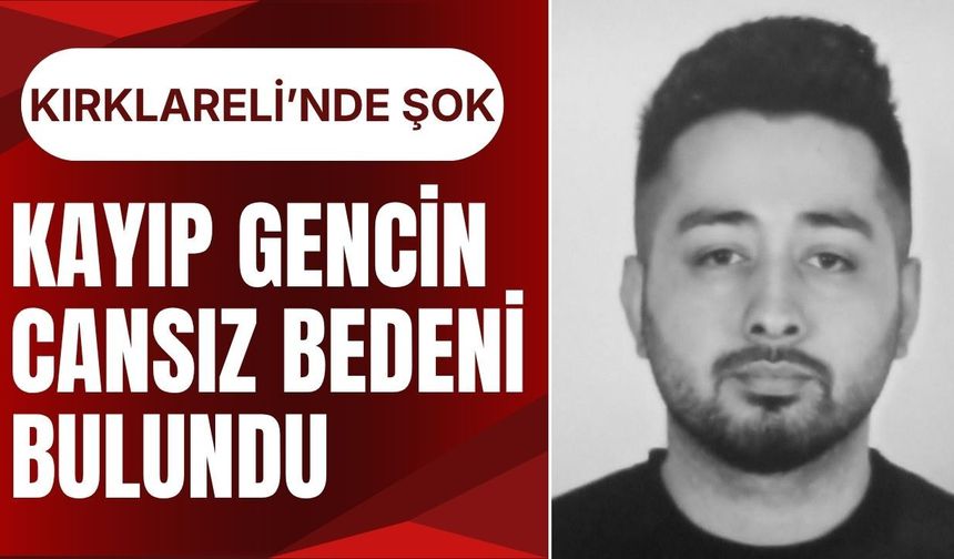 KIRKLARELİ’NDE ŞOK; Kayıp Gencin Cansız Bedeni Bulundu