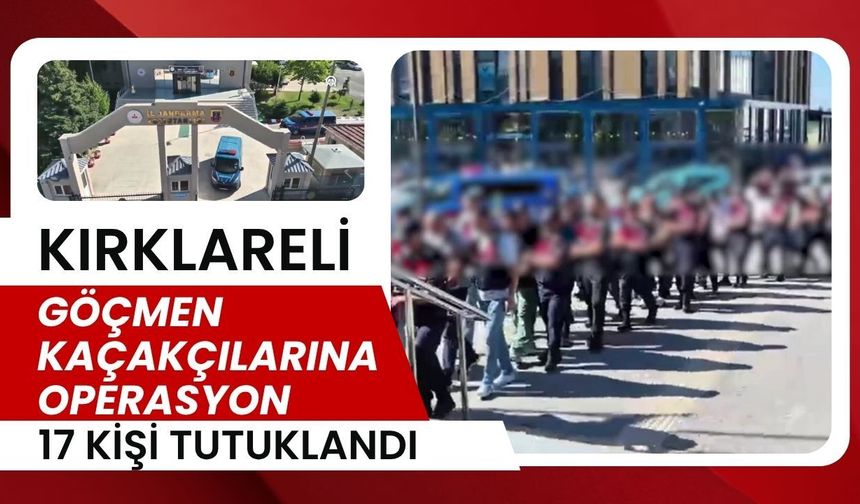 KIRKLARELİ’NDE GÖÇMEN KAÇAKÇILARINA OPERASYON; 17 Kişi Tutuklandı