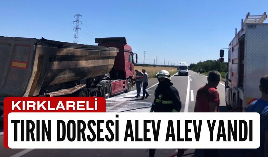 KIRKLARELİ; Tırın Dorsesi Alev Alev Yandı