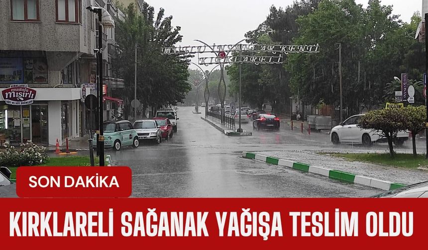 SON DAKİKA; Kırklareli Sağanak Yağışa Teslim Oldu