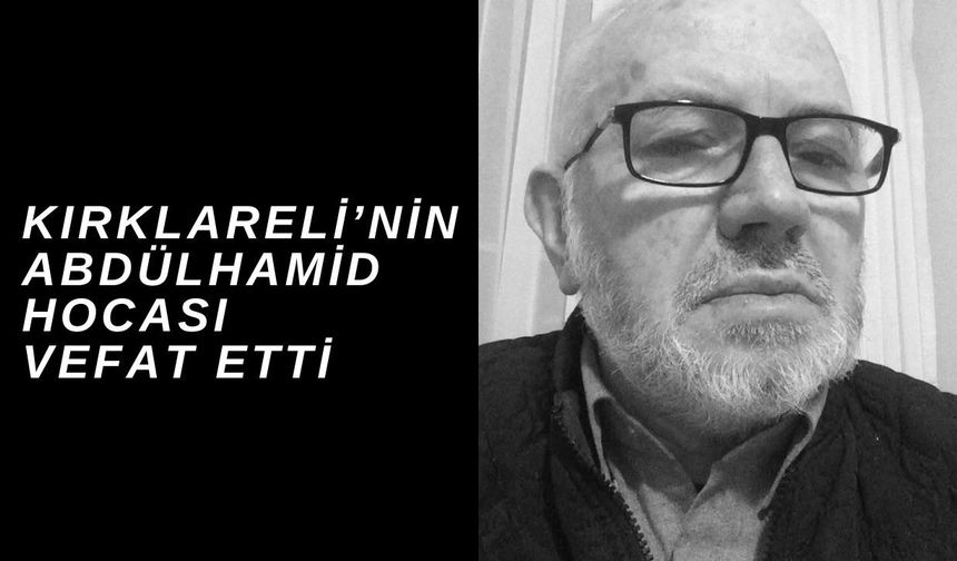Kırklareli’nin Abdülhamid Hocası Vefat Etti