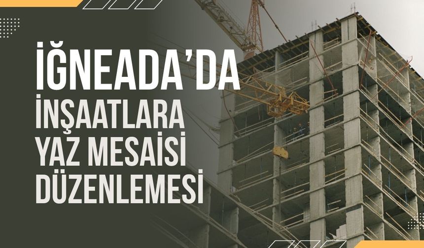 İğneada’da İnşaatlara Yaz Mesaisi Düzenlemesi