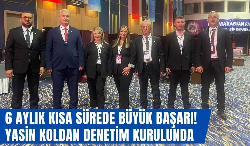 6 Aylık Kısa Sürede Büyük Başarı! Yasin Koldan Denetim Kurulunda