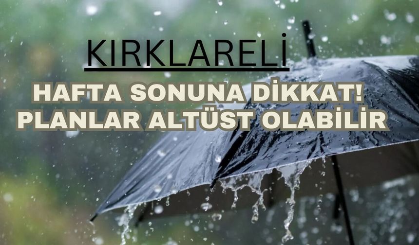 Kırklareli; Hafta Sonuna Dikkat! Planlar Altüst Olabilir