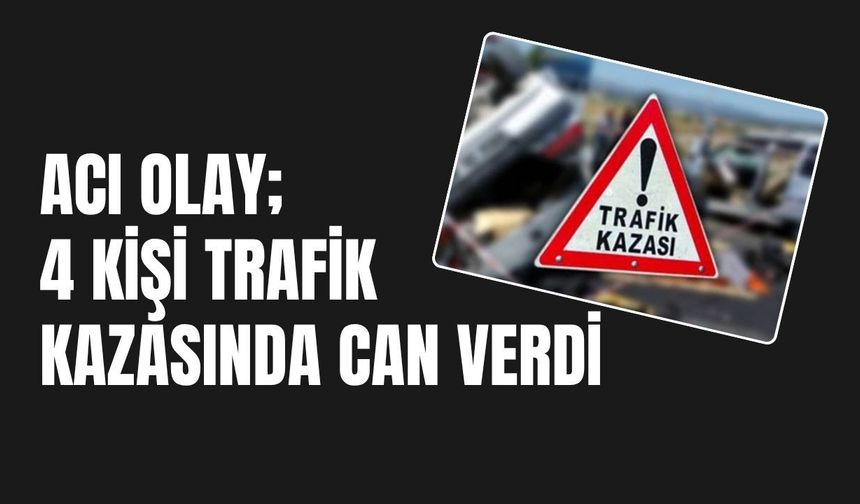 Acı Olay; 4 Kişi Trafik Kazasında Can Verdi