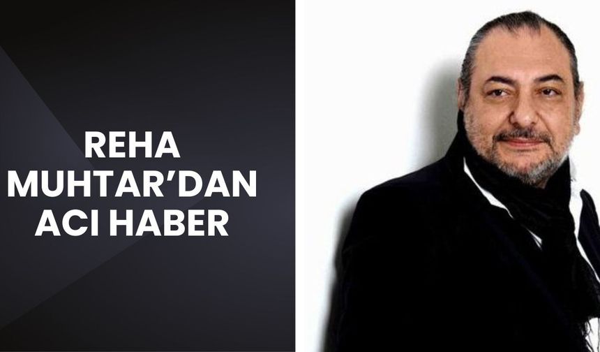 Reha Muhtar'dan Acı Haber
