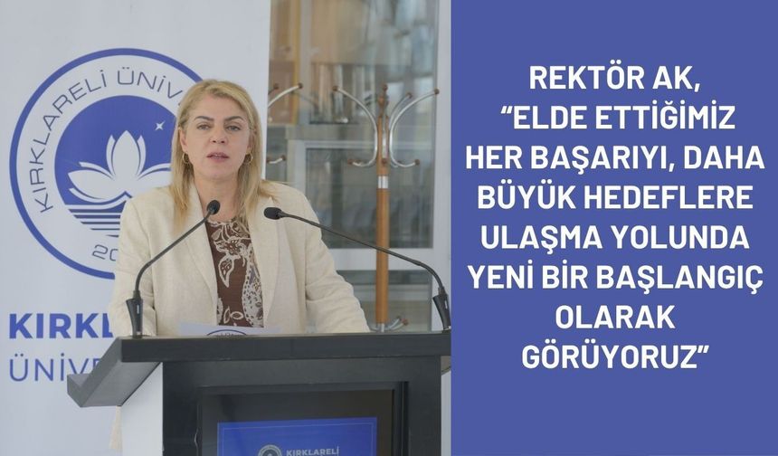 Rektör Ak, “Elde Ettiğimiz Her Başarıyı, Daha Büyük Hedeflere Ulaşma Yolunda Yeni Bir Başlangıç Olarak Görüyoruz”
