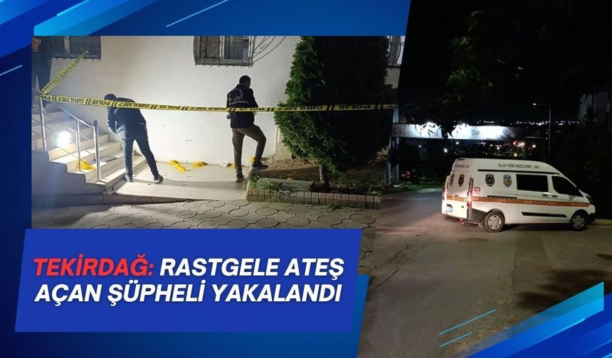 Tekirdağ: Rastgele Ateş Açan Şüpheli Yakalandı