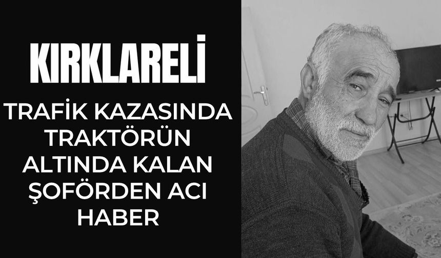 Trafik Kazasında Traktörün Altında Kalan Şoförden Acı Haber