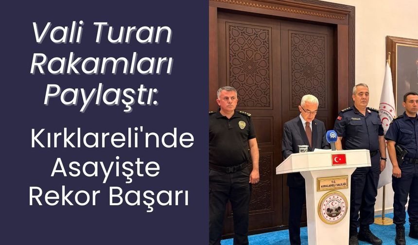 Vali Turan Rakamları Paylaştı: Kırklareli'nde Asayişte Rekor Başarı