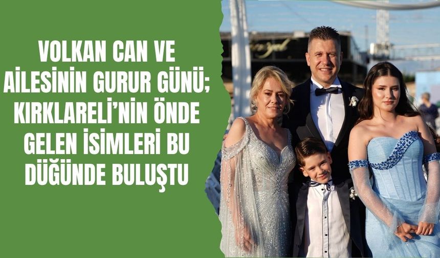 Volkan Can ve Ailesinin Gurur Günü; Kırklareli’nin Önde Gelen İsimleri Bu Düğünde Buluştu