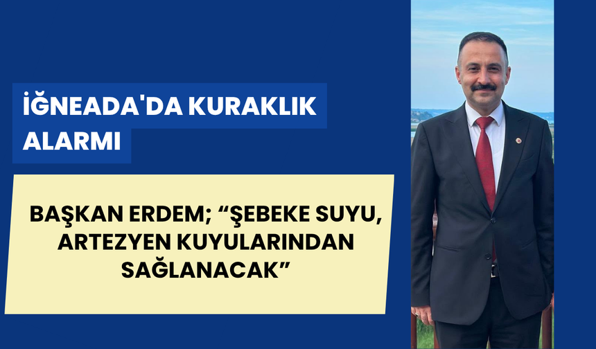 İĞNEADA'DA KURAKLIK ALARMI;  ŞEBEKE SUYU ARTEZYEN KUYULARINDAN SAĞLANACAK