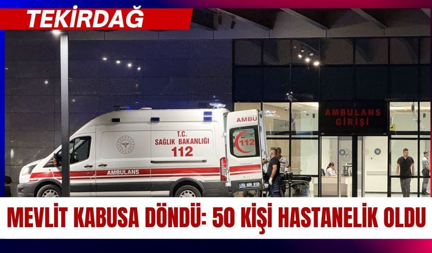 Tekirdağ’da Mevlit Kabusa Döndü: 50 Kişi Hastanelik Oldu