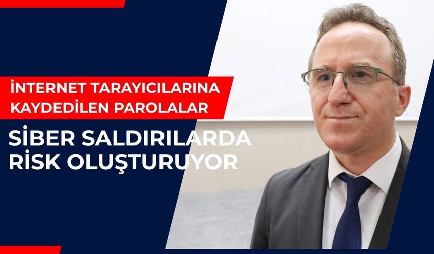 İnternet Tarayıcılarına Kaydedilen Parolalar Siber Saldırılarda Risk Oluşturuyor