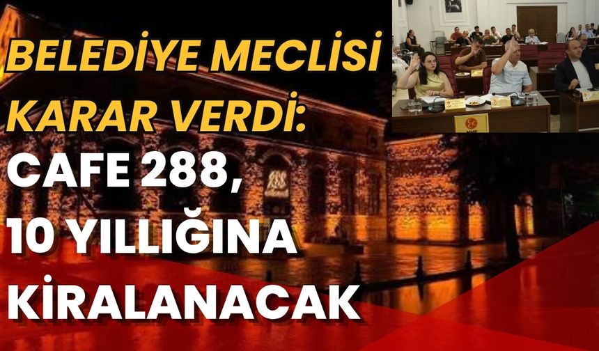 Belediye Meclisi Karar Verdi: Cafe 288, 10 Yıllığına Kiralanacak