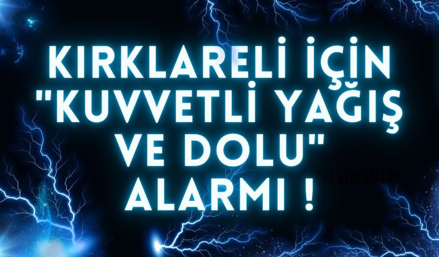 Kırklareli için "Kuvvetli Yağış ve Dolu" Alarmı