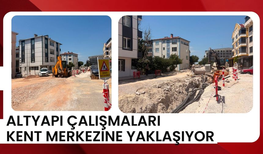 Altyapı Çalışmaları Kent Merkezine Yaklaşıyor