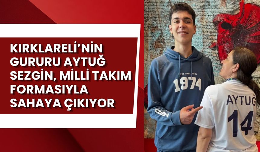 Kırklareli’nin Gururu Aytuğ Sezgin Milli Takım Formasıyla Sahaya Çıkıyor