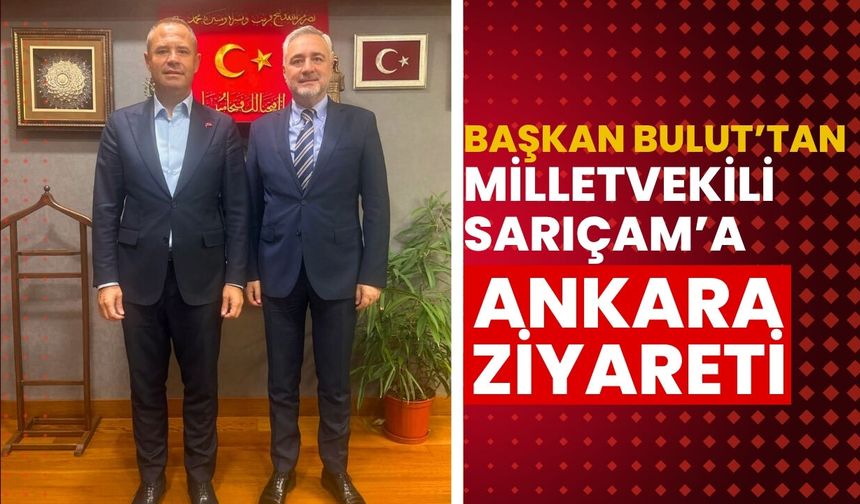 Başkan Bulut’tan Milletvekili Sarıçam’a Ankara Ziyareti