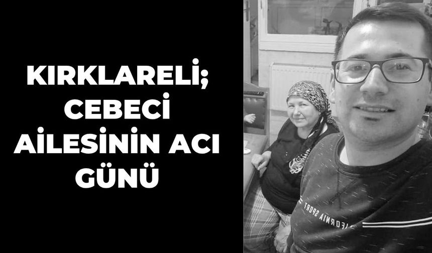 Kırklareli; Cebeci Ailesinin Acı Günü