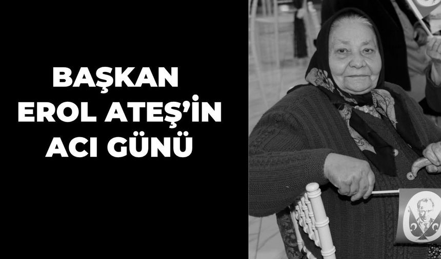 Başkan Erol Ateş’in Acı Günü