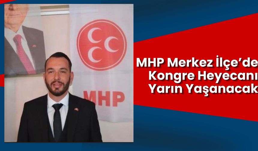 MHP Merkez İlçe’de Kongre Heyecanı Yarın Yaşanacak