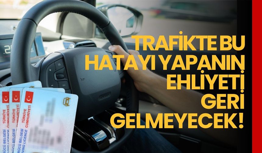 Trafikte Bu Hatayı Yapanın Ehliyeti Geri Gelmeyecek!